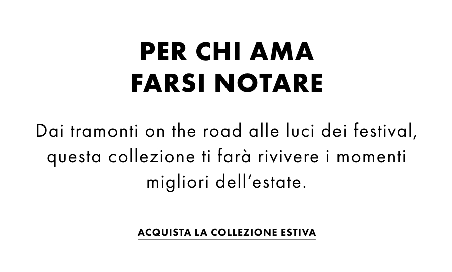 Dai tramonti on the road alle luci dei festival, questa collezione ti farà rivivere i momenti migliori dell’estate.