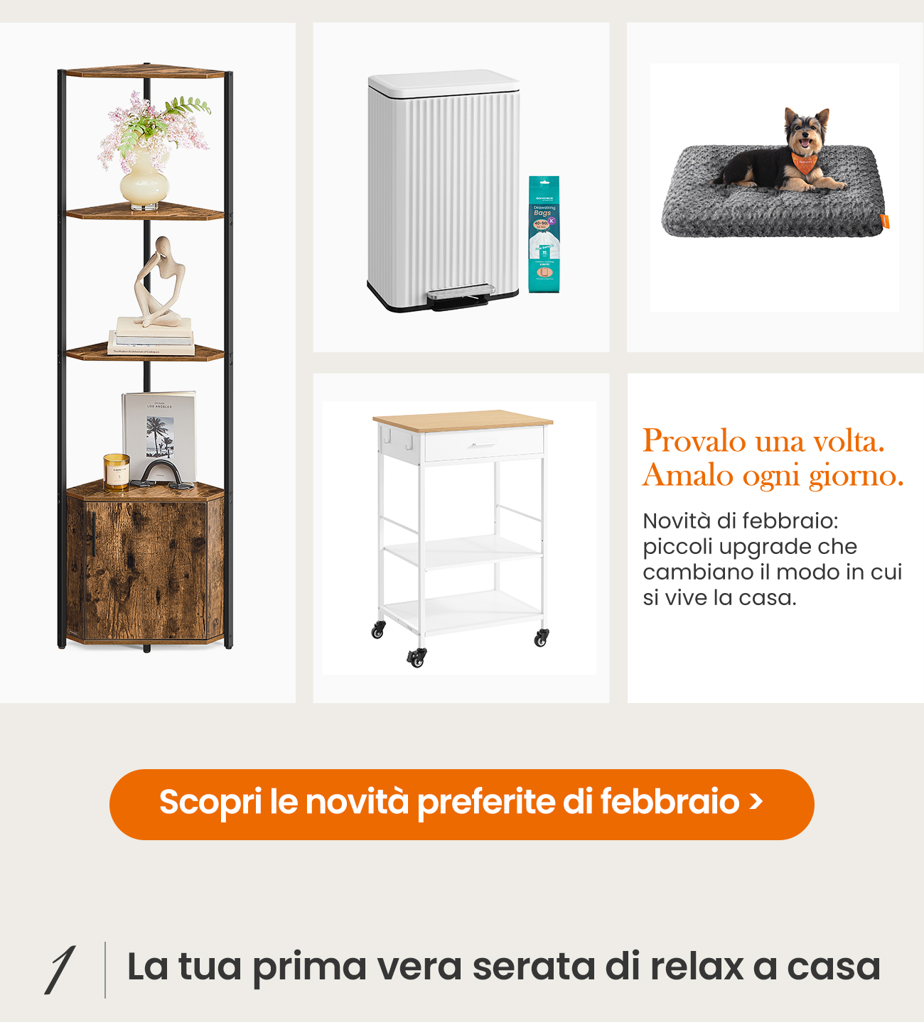 Provalo una volta. Amalo ogni giorno. Novità di febbraio: piccoli upgrade che cambiano il modo in cui si vive la casa.