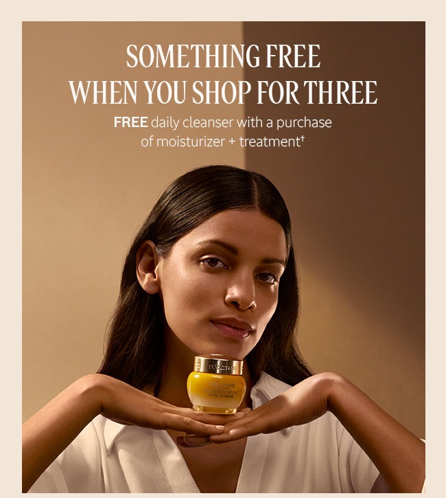 SOMETHING FREE WHEN YOU SHOP FOR THREE | FREE DAILY CLEANSER WITH A PURCHASE OF MOISTURIZER & TREATMENT†