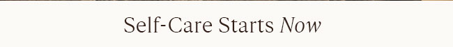SELF- CARE STARTS NOW