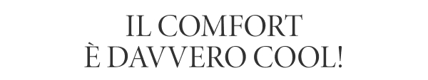 Il comfort &egrave; davvero cool!