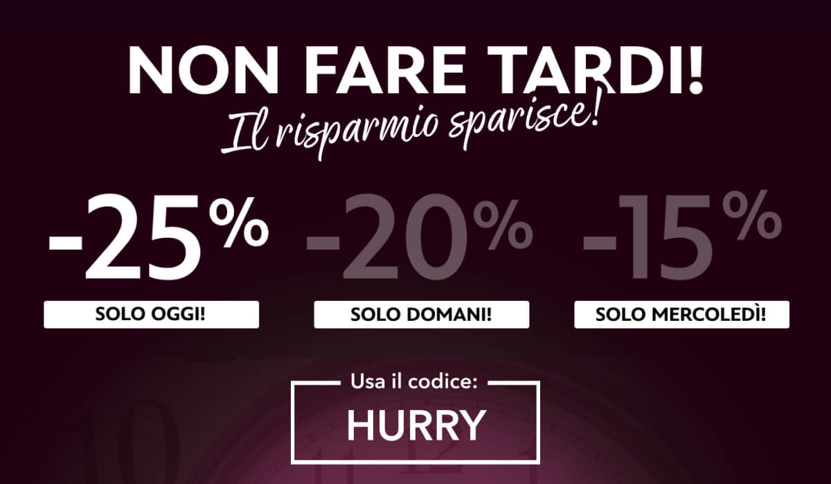 NON FARE TARDI! | Il risparmio sparisce! | -25% SOLO OGGI! | -20% SOLO DOMAN! | -15% SOLO MERCOLED&Igrave;! | USA IL CODICE: HURRY