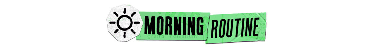 MORNING ROUTINE