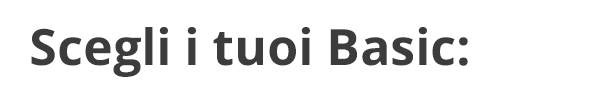 Scegli i tuoi Basic: