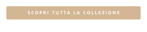 SCOPRI TUTTA LA COLLEZIONE