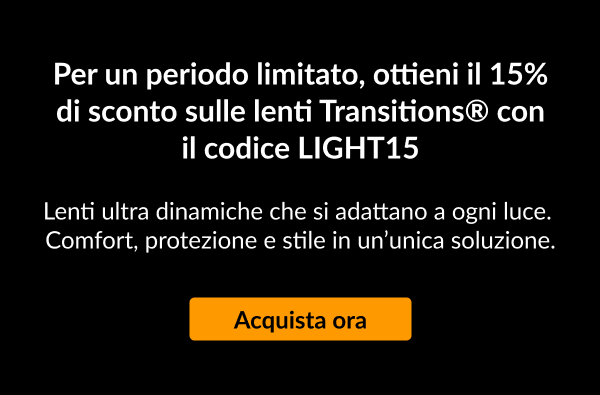 Ottieni il 15% di sconto sulle lenti Transitions® CODICE:LIGHT15