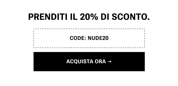 CTA Approfitta del -20% con il codice NUDE20