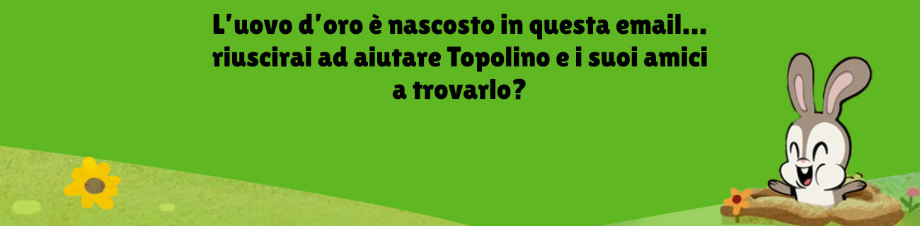 La caccia è iniziata! L'uovo d'oro è nascosto in questa email... riuscirai ad aiutare Topolino e i suoi amici a trovarlo?