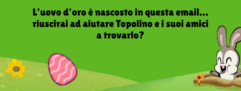 La caccia è iniziata! L'uovo d'oro è nascosto in questa email… riuscirai ad aiutare Topolino e i suoi amici a trovarlo?