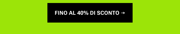 Fino al 40% su tutto – Spring deals!