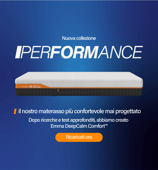 Nuova collezione PERFORMANCE il nostro materasso più confortevole mai progettato Dopo ricerche e test approfonditi, abbiamo creato Emma DeepCalm Comfort Ricaricati ora