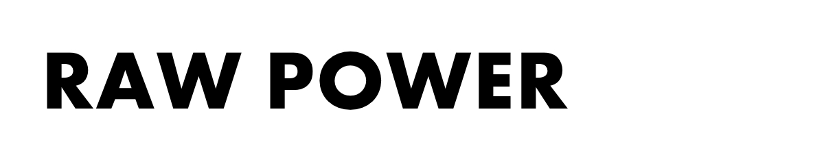 Raw power