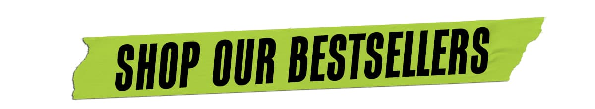 SHOP OUR BESTSELLERS