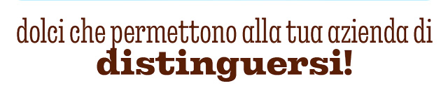 DOLCI CHE PERMETTONO ALLA TUA AZIENDA DI DISTINGUERSI!