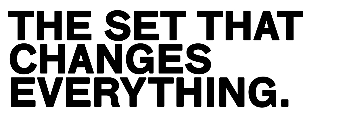Bold black uppercase text on white background reading 'THE SET THAT CHANGES EVERYTHING.'