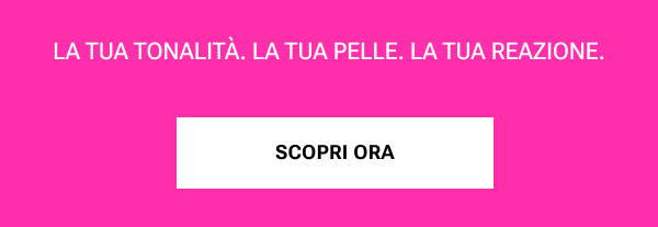La tua tonalità. La tua pelle. La tue reazione.