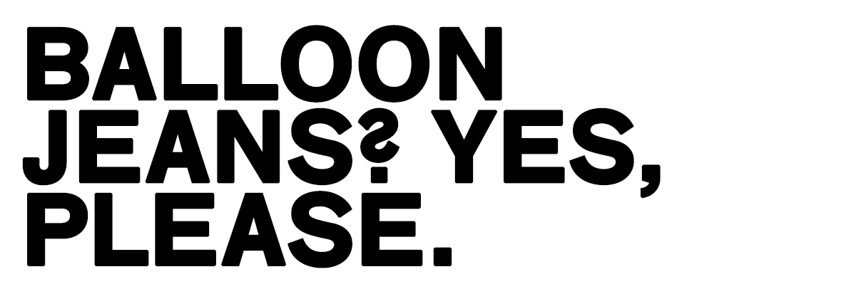 Bold black text on white background reading 'BALLOON JEANS? YES, PLEASE.' promoting balloon‑jeans fashion trend