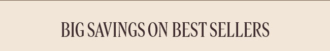BIG SAVINGS ON BEST SELLERS
