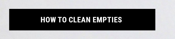 HOW TO CLEAN EMPTIES