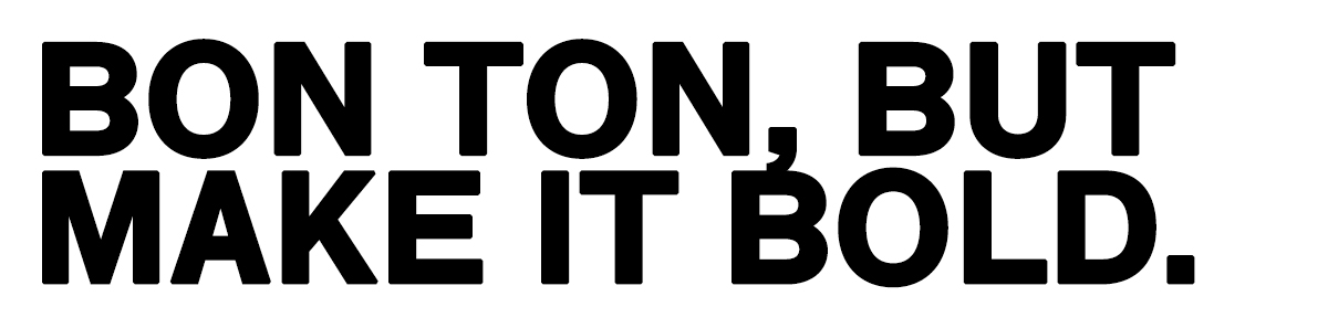 Large black bold uppercase text reading 'BON TON, BUT MAKE IT BOLD.' on white background