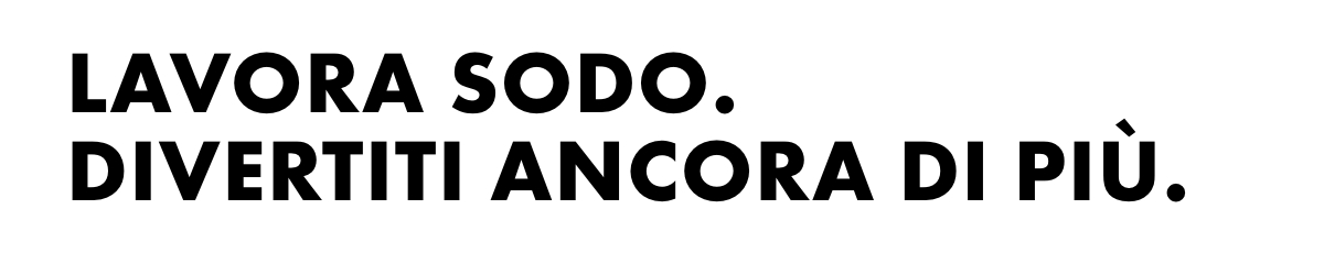 Lavora sodo. Divertiti ancora di più.