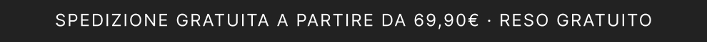 SPEDIZIONE GRATUITA A PARTIRE DA 69,90€ · RESO GRATUITO