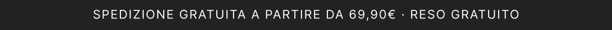 SPEDIZIONE GRATUITA A PARTIRE DA 69,90€ · RESO GRATUITO