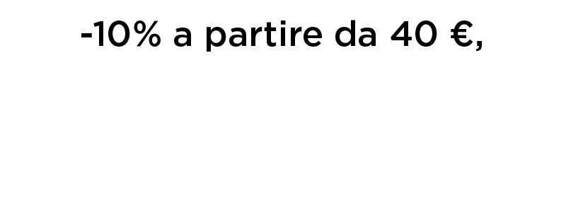 -10% a partire da 40 &euro;,  -20% a partire da 80 &euro;,  -30% a partire da 110 &euro;,  +1 mini a partire da 130 &euro;*