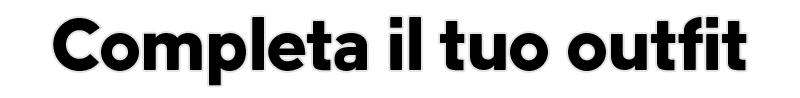 Completa il tuo outfit