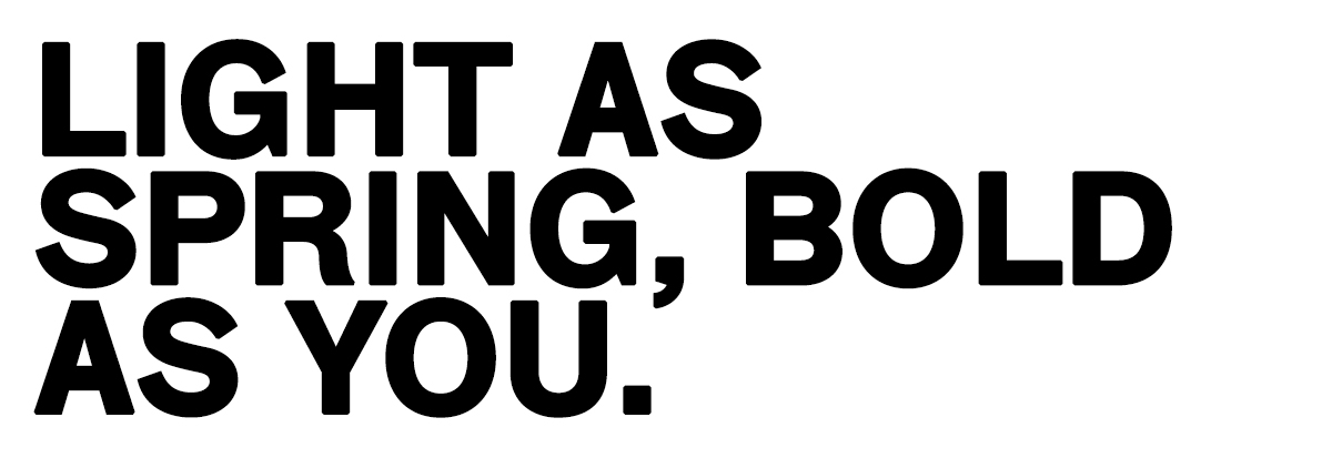 Bold black typographic slogan 'LIGHT AS SPRING, BOLD AS YOU.' on a white background in large uppercase sans-serif font