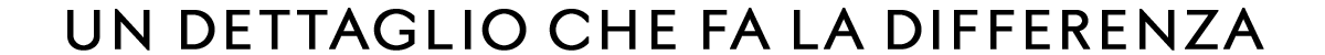 UN DETTAGLIO CHE FA LA DIFFERENZA