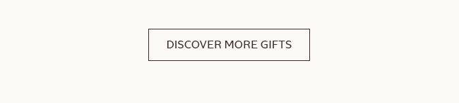 DISCOVER MORE GIFTS