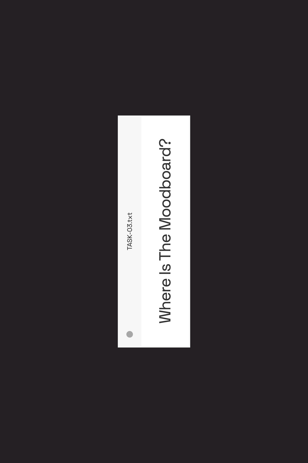 Vertical white panel on dark background showing rotated text 'Where Is The Moodboard?' and small label 'TASK-03.txt'.