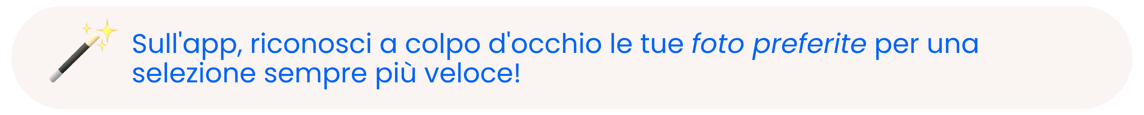 🪄 Sull'app, riconosci a colpo d'occhio le tue foto preferite per una selezione sempre più veloce!