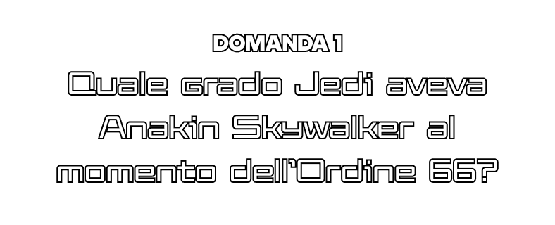 Domanda 1 - Quale grado Jedi aveva Anakin Skywalker al momento dell&rsquo;Ordine 66?