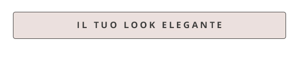 IL TUO LOOK ELEGANTE