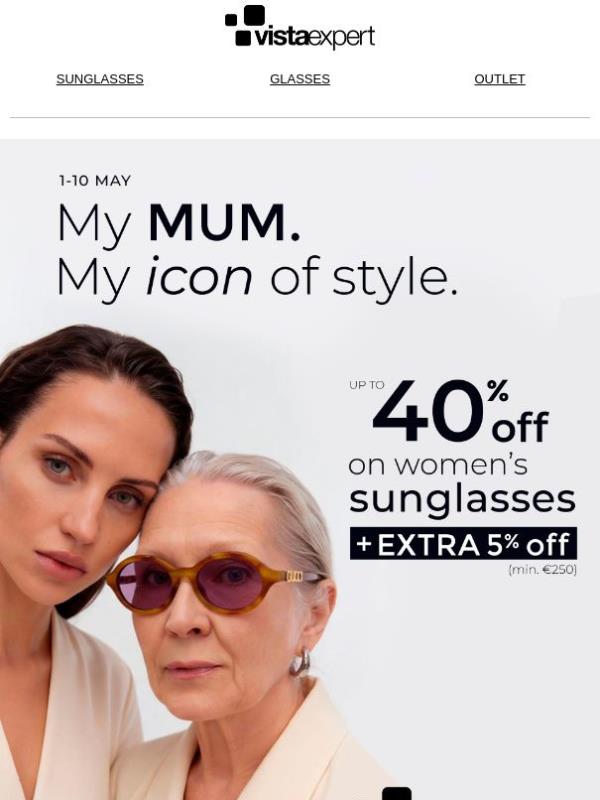 My MUM.My Icon of style 💖 Up to 40% off top brand sunglasses + EXTRA -5% (min. €250) ✨