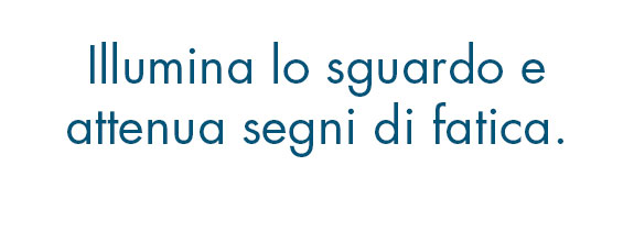illumina lo sguardo e attenua i segni di fatica