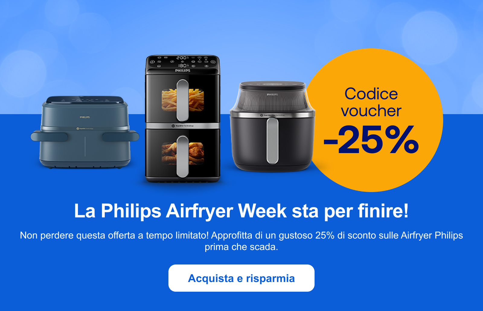 Risparmia ora 25% sulle Airfryer "La Philips Airfryer Week è ancora in corso. Approfitta oggi delle migliori offerte con questa promozione a tempo limitato del 25%! " Acquista e risparmia