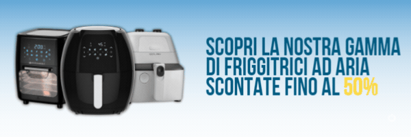 Scopri la gamma di friggitrici ad aria scontate fino al 50%
