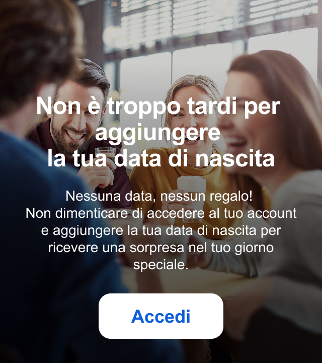 Non è troppo tardi per aggiungere la tua data di nascita Nessuna data, nessun regalo! Non dimenticare di accedere al tuo account e aggiungere la tua data di nascita per ricevere una sorpresa nel tuo giorno speciale. Accedi