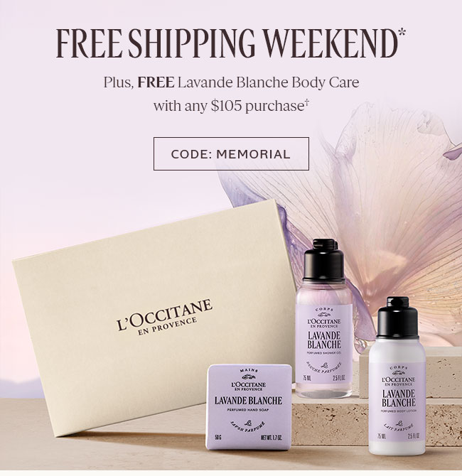 FREE SHIPPING WEEKEND* | PLUS, FREE LAVANDE BLANCHE BODY CARE WITH ANY $105 PURCHASE� | CODE: MEMORIAL