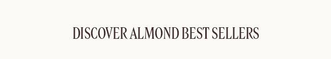 DISCOVER ALMOND BEST SELLERS