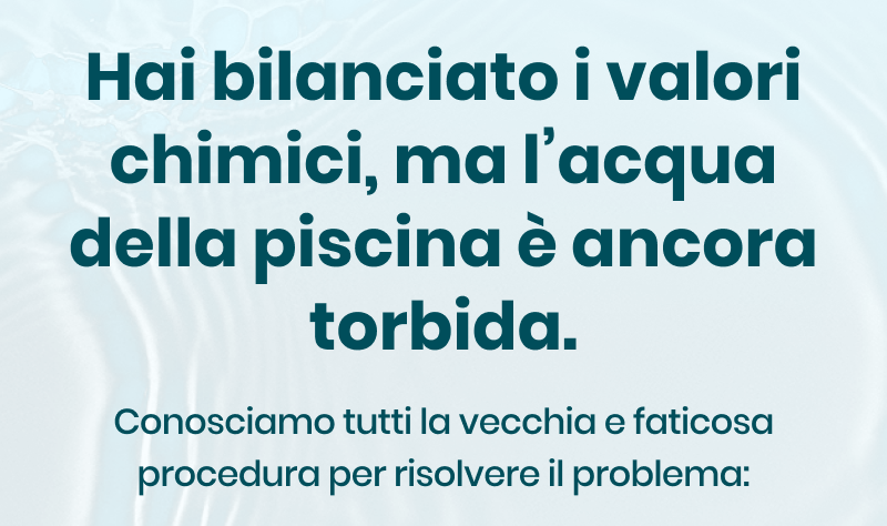 Hai bilanciato i valori chimici, ma l’acqua della piscina è ancora torbida.