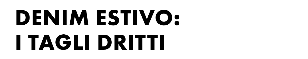 Denim estivo: i tagli dritti