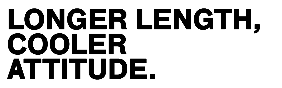 Bold black slogan on white background reading 'LONGER LENGTH, COOLER ATTITUDE.'