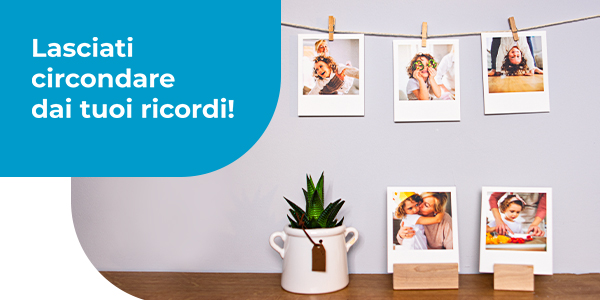 Lasciati circondare dai tuoi ricordi.