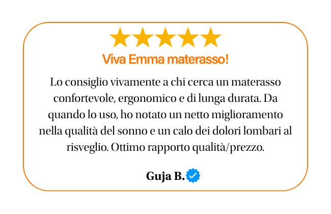 ★★★★★ Viva Emma materasso! Lo consiglio vivamente a chi cerca un materasso confortevole, ergonomico e di lunga durata. Da quando lo uso, ho notato un netto miglioramento nella qualità del sonno e un calo dei dolori lombari al risveglio. Ottimo rapporto qualità/prezzo. Guja B.