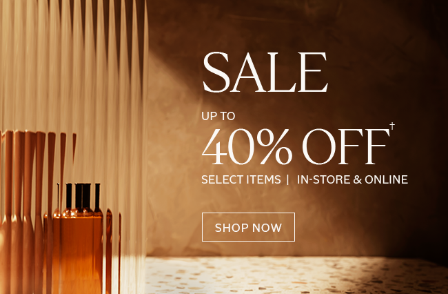 SALE UP TO 40% OFF | FULL-PRICED PRODUCTS | IN-STORE & ONLINE† | SHOP NOW
