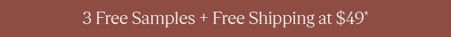 3 FREE SAMPLES + FREE SHIPPING AT $49*
